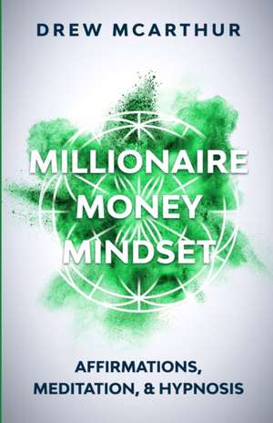 Millionaire Money Mindset Affirmations, Meditation, & Hypnosis de Drew McArthur