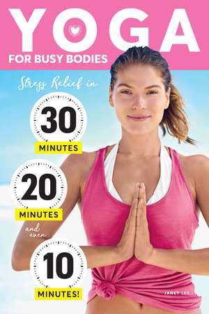 Yoga For Busy Bodies: Stress Relief in 30, 20 & 10 Minutes de Janet Lee