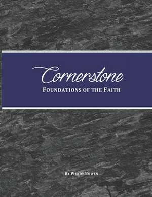 Cornerstone: Foundations of the Faith de Wendy Bowen