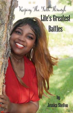 Keeping the Faith Through Life's Greatest Battles de Jessica Shelton