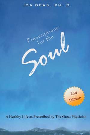 Prescriptions For The Soul A Healthy Life As Prescribed by The Great Physician de Ida Dean