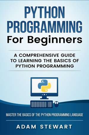 Python Programming Python Programming for Beginners de Adam Stewart