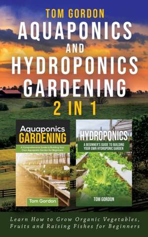 Aquaponics and Hydroponics Gardening - 2 in 1 de Tom Gordon