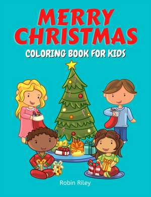 Merry Christmas Coloring Book for Kids: Jolly Fun Coloring Pages with Kids, Christmas Trees, Santa Claus, Snowmen, and More! de Robin Riley