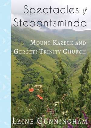 Spectacles of Stepantsminda: Mount Kazbek and Gergeti Trinity Church de Laine Cunningham