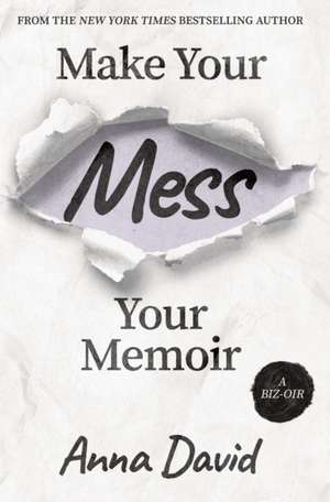 Make Your Mess Your Memoir de Anna David