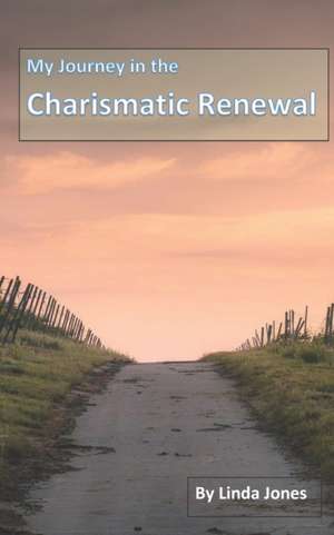 My Journey in the Charismatic Renewal de Linda Jones