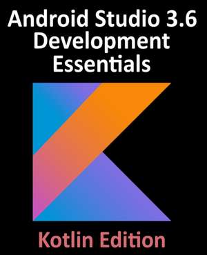 Android Studio 3.6 Development Essentials - Kotlin Edition: Developing Android 10 (Q) Apps Using Android Studio 3.6, Kotlin and Android Jetpack de Neil Smyth