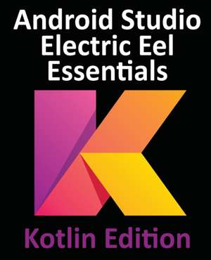 Android Studio Electric Eel Essentials - Kotlin Edition de Neil Smyth