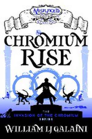 Chromium Rise - A Misplaced Adventures Novel de William Lj Galaini