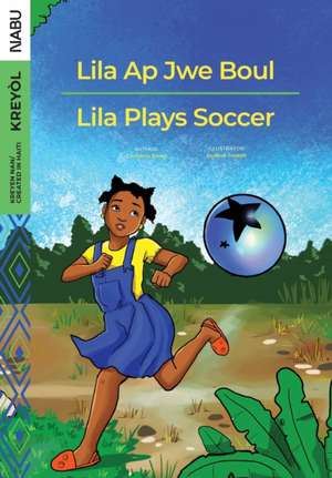 Lila Plays Soccer / Lila Ap Jwe Boul de Christina Doret