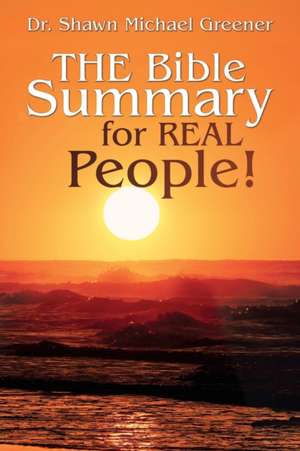 The Bible Summary for Real People! de Shawn Michael Greener