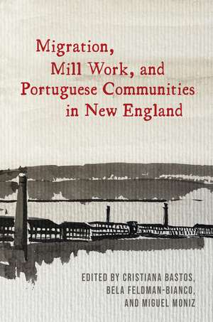 Migration, Mill Work, and Portuguese Communities in New England de Cristiana Bastos