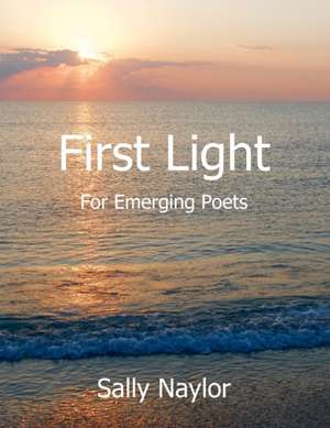 First Light for Emerging Poets de Sally Naylor