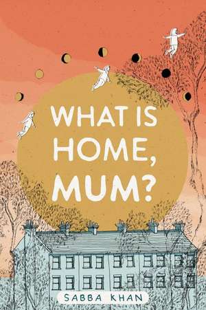 What Is Home, Mum? de Sabba Khan