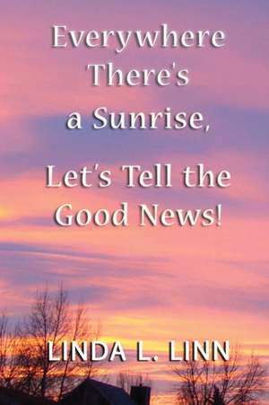 Everywhere There's a Sunrise, Let's Tell Lets Tell The Good News! de Linda L Linn