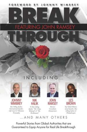 Break Through Featuring John Ramsey: Powerful Stories from Global Authorities That Are Guaranteed to Equip Anyone for Real Life Breakthrough de Johnny Wimbrey