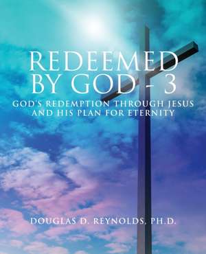 REDEEMED BY GOD - 3 de Douglas D. Reynolds