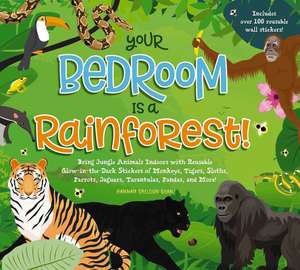 Your Bedroom is a Rainforest!: Bring Rainforest Animals Indoors with Reusable, Glow-in-the-Dark Stickers of Monkeys, Tigers, Sloths, Parrots, Jaguars, Tarantulas, Pandas, Fireflies, and More! de Hannah Sheldon-Dean