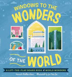 Windows to the Wonders of the World: A Lift-the-Flap Board Book of World Wonders de Hannah Sheldon-Dean