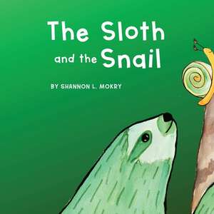 The Sloth and the Snail de Shannon L Mokry