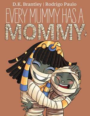 Every Mummy Has a Mommy de D. K. Brantley