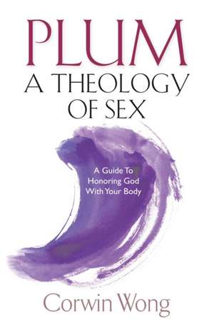 PLUM A Theology of Sex de Corwin Wong