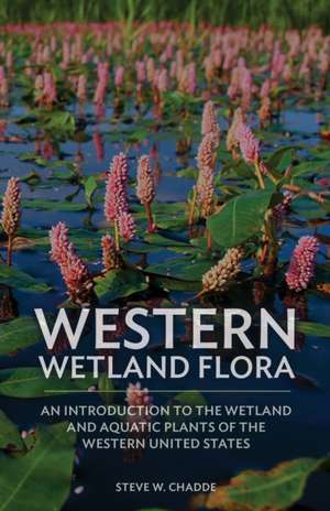 Western Wetland Flora de Steve W. Chadde