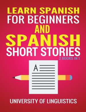 Learn Spanish For Beginners AND Spanish Short Stories de University Of Linguistics