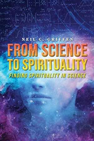 From Science to Spirituality de Neil C. Griffen