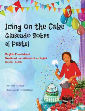 Icing on the Cake - English Food Idioms (Spanish-English) de Troon Harrison