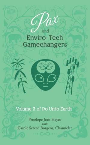 Pax and Enviro-Tech Gamechangers: Volume 3 of Do Unto Earth de Carole Serene Borgens