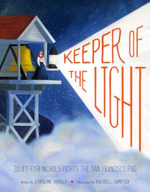 Keeper of the Light: Juliet Fish Nichols Fights the San Francisco Fog de Caroline Arnold