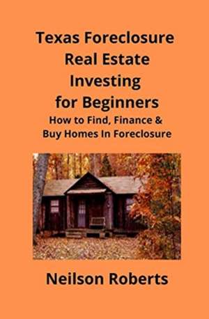 Texas Foreclosure Real Estate Investing for Beginners de Neilson Roberts