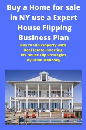 Buy a Home for sale in NY use a Expert House Flipping Business Plan de Brian Mahoney