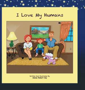 I Love My Humans de James Robert Jay