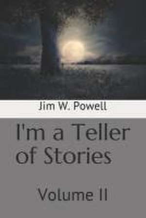 I'm a Teller of Stories: Volume II de Jim W. Powell