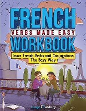 French Verbs Made Easy Workbook de Lingo Mastery