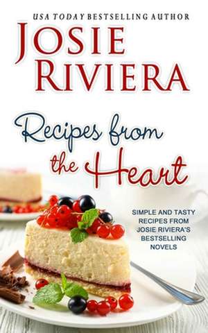 Recipes from the Heart de Josie Riviera