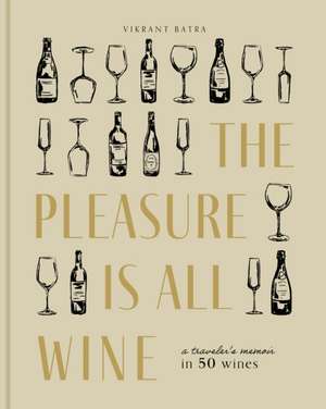 The Pleasure Is All Wine de Vikrant Batra