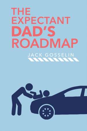 The New Expectant Dad's Roadmap de Jack Gosselin