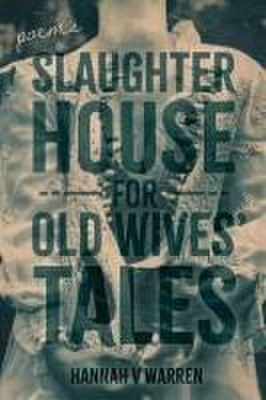 Slaughterhouse for Old Wives' Tales de Hannah V Warren