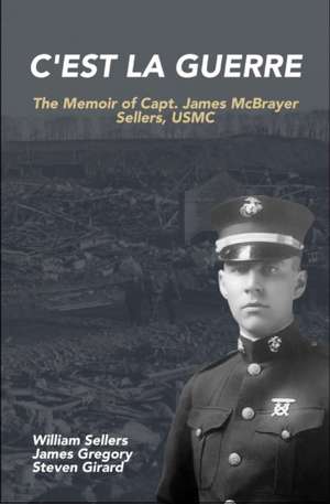 C'est la Guerre: The Memoir of Capt. James McBrayer Sellers, USMC de James Gregory