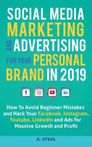 Social Media Marketing and Advertising for your Personal Brand in 2019 de A. Steel