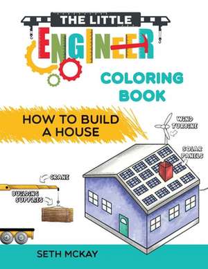 The Little Engineer Coloring Book - How to Build a House de Seth McKay