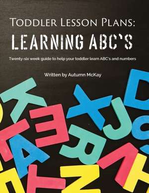 Toddler Lesson Plans - Learning ABC's de Autumn McKay