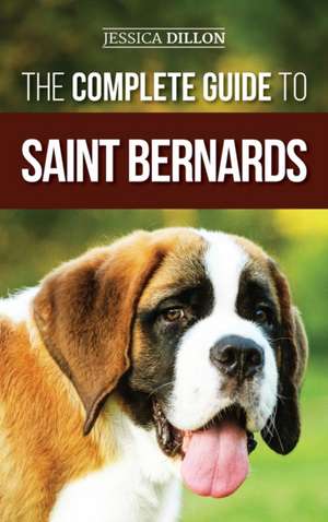 The Complete Guide to Saint Bernards de Jessica Dillon