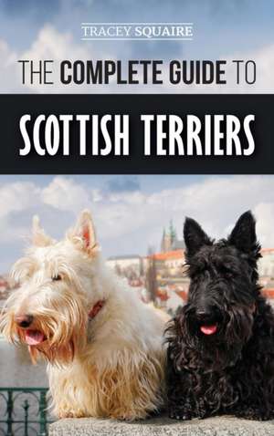 The Complete Guide to Scottish Terriers de Tracey Squaire