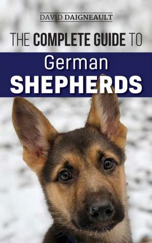 The Complete Guide to German Shepherds de David Daigneault