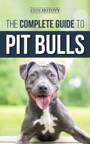 The Complete Guide to Pit Bulls de Erin Hotovy